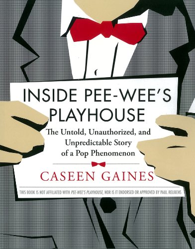 Inside Peewees Playhouse The Untold Unauthorized And Unpredictable Story Of A Pop Phenomenon Caseen Gaines