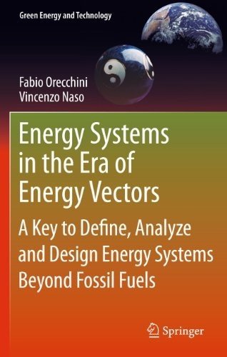 Energy Systems In The Era Of Energy Vectors A Key To Define Analyze And Design Energy Systems Beyond Fossil Fuels 1st Edition Fabio Orecchini
