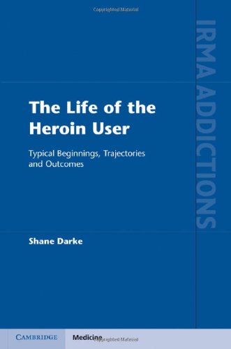 The Life Of The Heroin User Typical Beginnings Trajectories And Outcomes 1st Edition Shane Darke