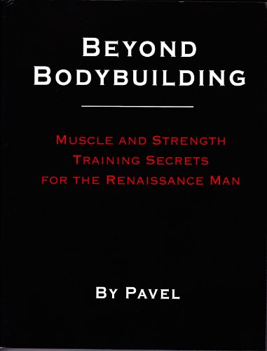 Beyond Bodybuilding Muscle And Strength Training Secrets For The Renaissance Man Pavel Tsatsouline