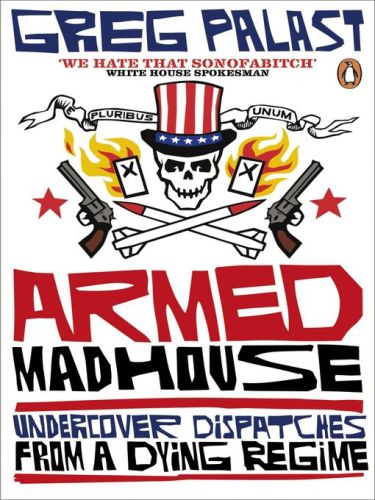 Armed Madhouse Undercover Dispatches From A Dying Regime Greg Palast