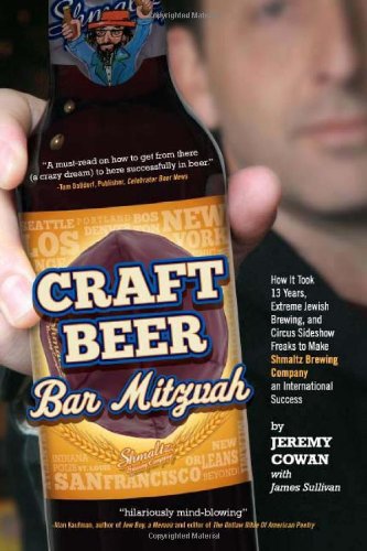 Craft Beer Bar Mitzvah How It Took 13 Years Extreme Jewish Brewing And Circus Sideshow Freaks To Make Shmaltz Brewing An International Success 1st Jeremy Cowan