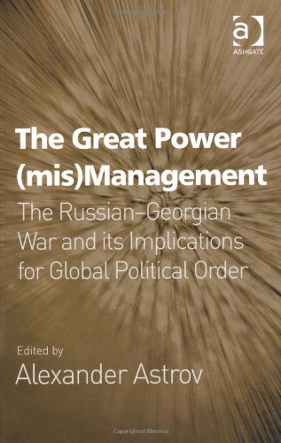 The Great Power Mismanagement The Russiangeorgian War And Its Implications For Global Political Order Alexander Astrov Editor