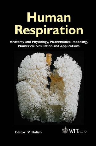 Human Respiration Anatomy And Physiology Mathematical Modeling Numerical Simulation And Applications Advances In Bioengineering V Kulish