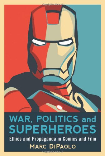 War Politics And Superheroes Ethics And Propaganda In Comics And Film 1st Edition Marc Dipaolo
