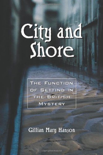 City And Shore The Function Of Setting In The British Mystery Gillian Mary Hanson