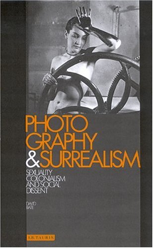 Photography And Surrealism Sexuality Colonialism And Social Dissent David Bates