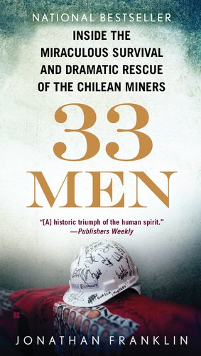 33 Men Inside The Miraculous Survival And Dramatic Rescue Of The Chilean Miners Jonathan Franklin