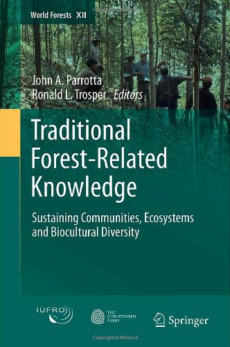 Traditional Forestrelated Knowledge Sustaining Communities Ecosystems And Biocultural Diversity 1st Edition Ronald L Trosper