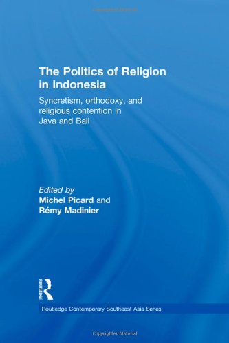 The Politics Of Religion In Indonesia Syncretism Orthodoxy And Religious Contention In Java And Bali Routledge Contemporary Southeast Asia Series 1st Edition Michel Picard
