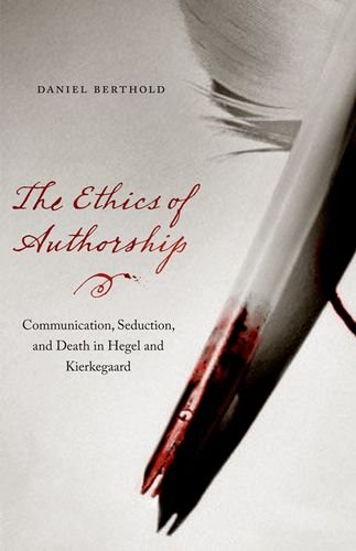 The Ethics Of Authorship Communication Seduction And Death In Hegel And Kierkegaard 3rd Edition Daniel Berthold