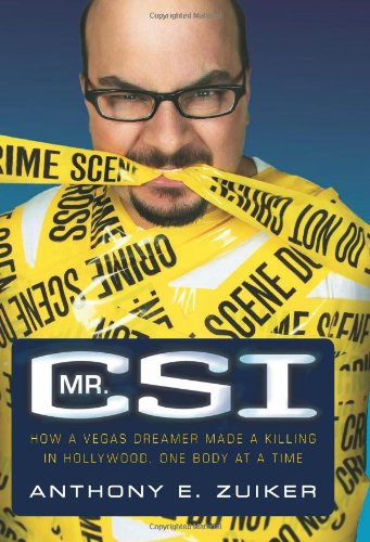 Mr Csi How A Vegas Dreamer Made A Killing In Hollywood One Body At A Time Anthony E Zuiker