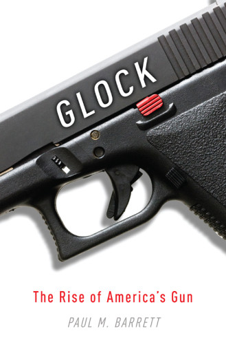 Glock The Rise Of Americas Gun Paul M Barrett
