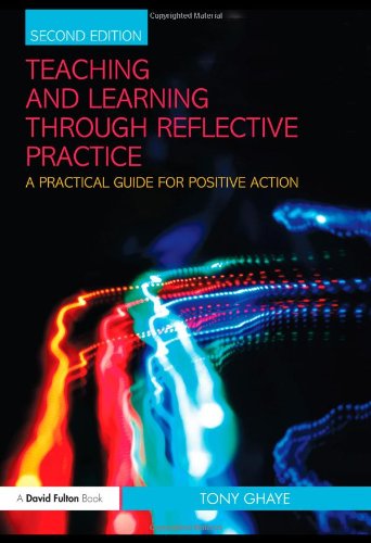 Teaching And Learning Through Reflective Practice A Practical Guide For Positive Action 2nd Edition Tony Ghaye