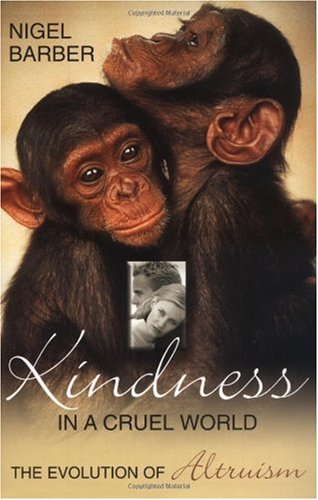 Kindness In A Cruel World The Evolution Of Altruism Nigel Barber
