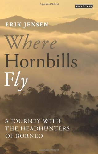 Where Hornbills Fly A Journey With The Headhunters Of Borneo Erik Jensen