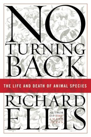 No Turning Back The Life And Death Of Animal Species Richard Ellis