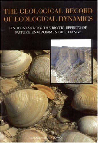 The Geological Record Of Ecological Dynamics Understanding The Biotic Effects Of Future Environmental Change National Research Council Us Committee On The Geologic Record Of Biosphere Dynamics