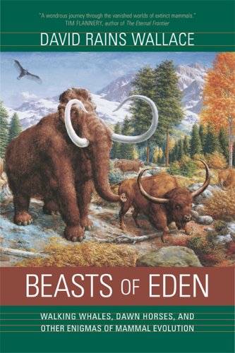 Beasts Of Eden Walking Whales Dawn Horses And Other Enigmas Of Mammal Evolution 1st Edition David Rains Wallace