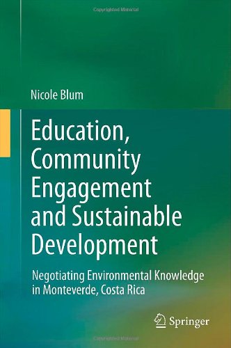 Education Community Engagement And Sustainable Development Negotiating Environmental Knowledge In Monteverde Costa Rica 1st Edition Nicole Blum Auth