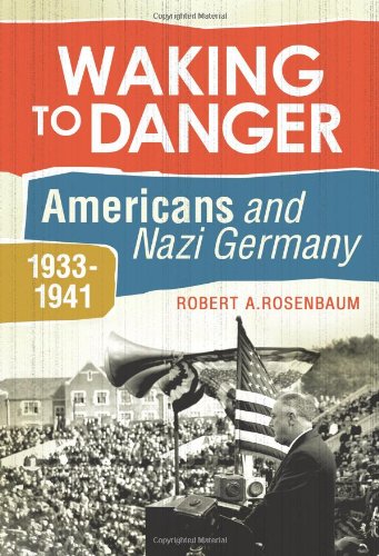 Waking To Danger Americans And Nazi Germany 19331941 Robert A Rosenbaum