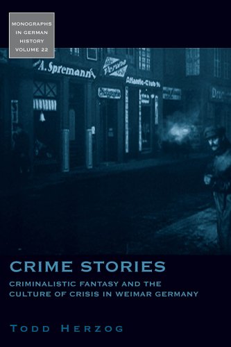 Crime Stories Criminalistic Fantasy And The Culture Of Crisis In Weimar Germany Monographs In German History Todd Herzog