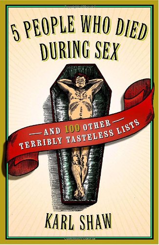 5 People Who Died During Sex And 100 Other Terribly Tasteless Lists Karl Shaw