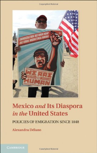 Mexico And Its Diaspora In The United States Policies Of Emigration Since 1848 Alexandra Delano