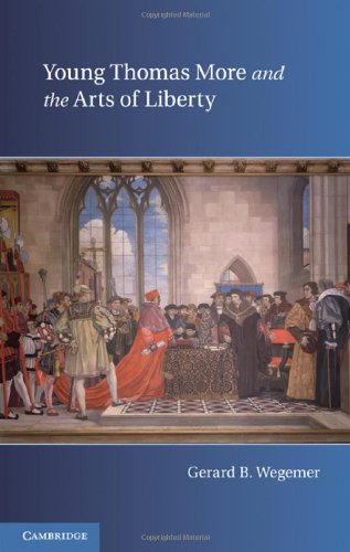 Young Thomas More And The Arts Of Liberty 1st Edition Gerard Wegemer