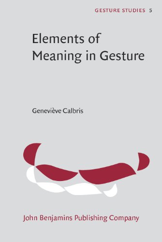 Elements Of Meaning In Gesture Gesture Studies Gs Geneviève Calbris Translated By Mary M Copple