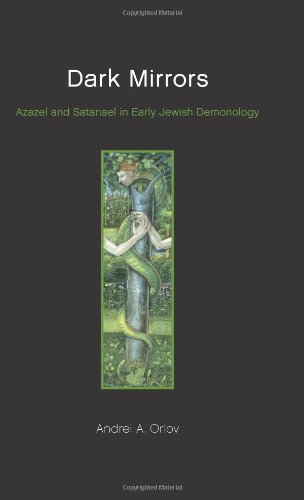 Dark Mirrors Azazel And Satanael In Early Jewish Demonology Andrei A Orlov