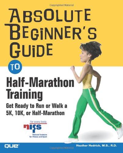 Absolute Beginners Guide To Halfmarathon Training Get Ready To Run Or Walk A 5k 8k 10k Or Halfmarathon Race 1st Edition Heather Hedrick