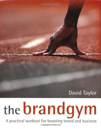 The Brandgym A Practical Workout For Boosting Brand And Business 1st Edition David Taylor