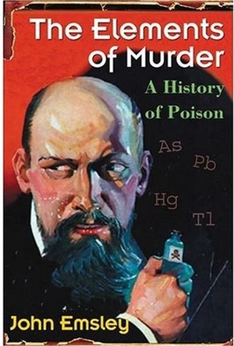 The Elements Of Murder A History Of Poison John Emsley