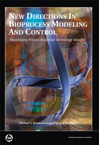 New Directions In Bioprocess Modeling And Control Maximizing Process Analytical Technology Benefits Michael A Boudreau