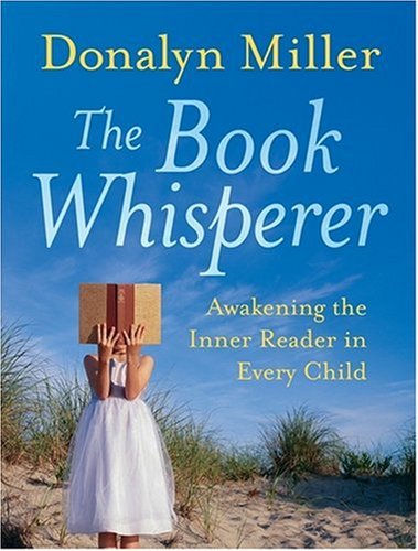 The Book Whisperer Awakening The Inner Reader In Every Child 1st Edition Donalyn Miller