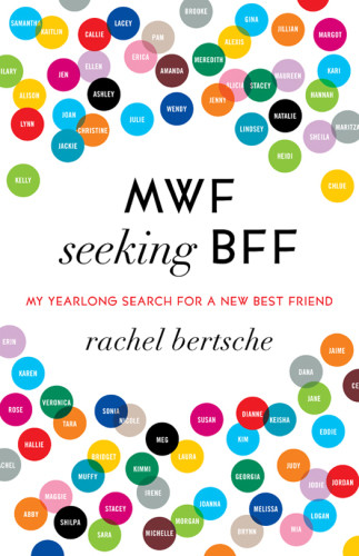 Mwf Seeking Bff My Yearlong Search For A New Best Friend Rachel Bertsche