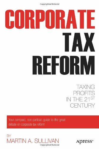 Corporate Tax Reform Taxing Profits In The 21st Century 1st Edition Martin A Sullivan
