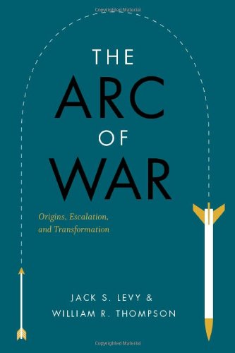 The Arc Of War Origins Escalation And Transformation Jack S Levy