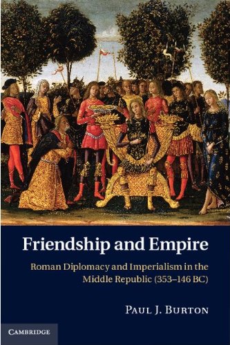Friendship And Empire Roman Diplomacy And Imperialism In The Middle Republic 353146 Bc 1st Edition Paul J Burton