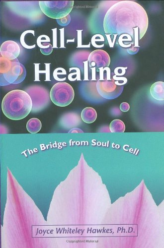 Celllevel Healing The Bridge From Soul To Cell Joyce Whiteley Hawkes