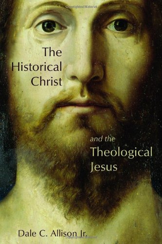 The Historical Christ And The Theological Jesus Dale C Allison
