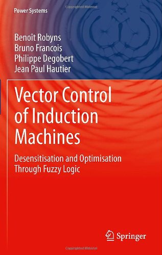 Vector Control Of Induction Machines Desensitisation And Optimisation Through Fuzzy Logic 1st Edition Benot Robyns