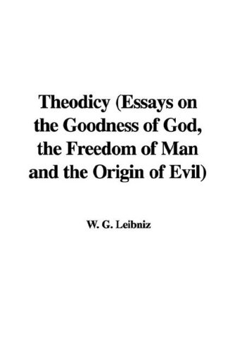 Theodicy Essays On The Goodness Of God The Freedom Of Man And The Origin Of Evil W G Leibniz