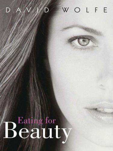 Eating For Beauty For Women And Men Introducing A Whole New Concept Of Beauty What It Is And How You Can Achieve It David Wolfe