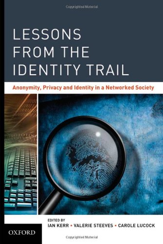 Lessons From The Identity Trail Anonymity Privacy And Identity In A Networked Society Ian Kerr