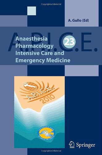 Anaesthesia Pharmacology Intensive Care And Emergency Medicine Apice Proceedings Of The 23rd Postgraduate Course In Critical Care Medicine Catania Italy November 5 7 2010 1st Edition P D Lumb Auth