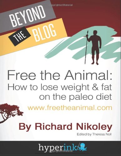 Free The Animal Lose Weight Fat With The Paleo Diet Richard Nikoley