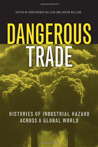 Dangerous Trade Histories Of Industrial Hazard Across A Globalizing World Christopher Sellers