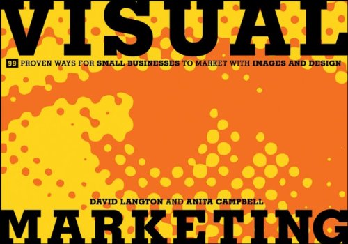 Visual Marketing 99 Proven Ways For Small Businesses To Market With Images And Design 1st Edition David Langton